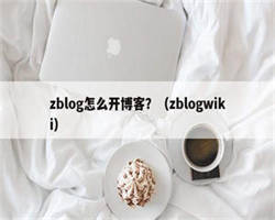 zblog怎么开博客？（zblogwiki）