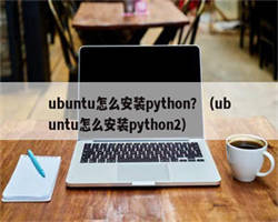 ubuntu怎么安装python？（ubuntu怎么安装python2）