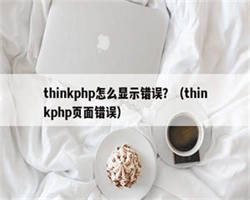 thinkphp怎么显示错误？（thinkphp页面错误）