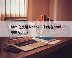 html怎么引入php？（如何在html中嵌入php）