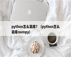 python怎么装库？（python怎么装库numpy）