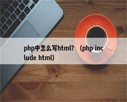 php中怎么写html？（php include html）