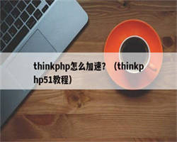 thinkphp怎么加速？（thinkphp51教程）