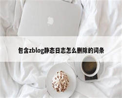 包含zblog静态日志怎么删除的词条