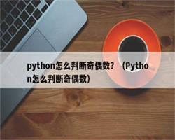 python怎么判断奇偶数？（Python怎么判断奇偶数）