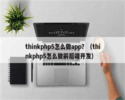 thinkphp5怎么做app？（thinkphp5怎么做前后端开发）