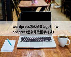 wordpress怎么修改logo？（wordpress怎么修改菜单样式）