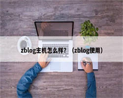 zblog主机怎么样？（zblog使用）