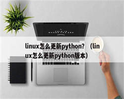 linux怎么更新python？（linux怎么更新python版本）