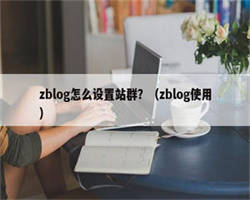 zblog怎么设置站群？（zblog使用）