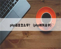 php语言怎么学？（php如何自学）