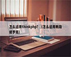 怎么运用thinkphp？（怎么运用断路修罗局）