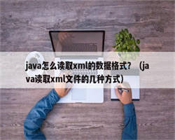 java怎么读取xml的数据格式？（java读取xml文件的几种方式）