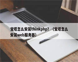 宝塔怎么安装thinkphp？（宝塔怎么安装web服务器）