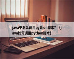 java中怎么调用python脚本？（java如何调用python脚本）