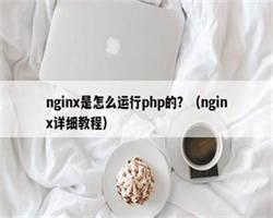 nginx是怎么运行php的？（nginx详细教程）