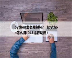 python怎么用idle？（python怎么用IDLE运行动画）