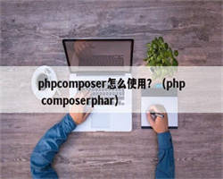 phpcomposer怎么使用？（php composerphar）