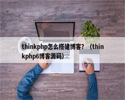 thinkphp怎么搭建博客？（thinkphp6博客源码）