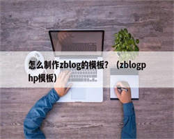 怎么制作zblog的模板？（zblogphp模板）