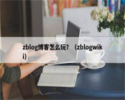 zblog博客怎么玩？（zblogwiki）