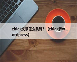 zblog文章怎么跳转？（zblog转wordpress）