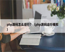 php源码怎么运行？（php源码运行模拟）