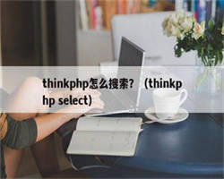 thinkphp怎么搜索？（thinkphp select）