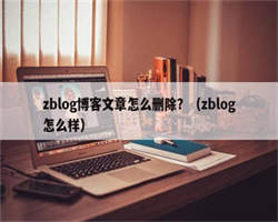 zblog博客文章怎么删除？（zblog怎么样）