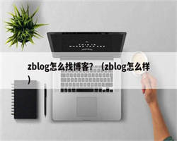 zblog怎么找博客？（zblog怎么样）