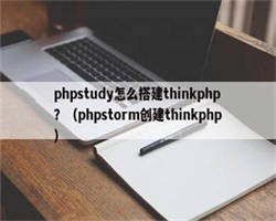 phpstudy怎么搭建thinkphp？（phpstorm创建thinkphp）