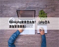 thinkphp背景怎么加？（php怎么添加背景颜色）