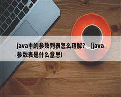 java中的参数列表怎么理解？（java参数表是什么意思）