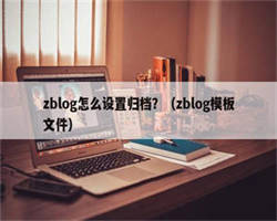 zblog怎么设置归档？（zblog模板文件）