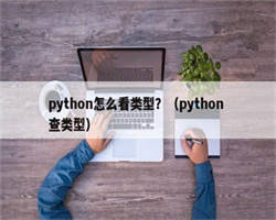 python怎么看类型？（python 查类型）