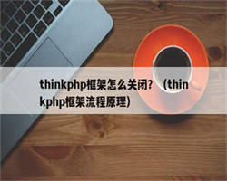 thinkphp框架怎么关闭？（thinkphp框架流程原理）