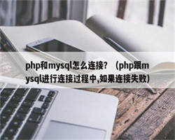 php和mysql怎么连接？（php跟mysql进行连接过程中,如果连接失败）