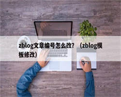 zblog文章编号怎么改？（zblog模板修改）