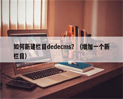 如何新建栏目dedecms？（增加一个新栏目）