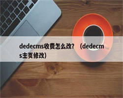 dedecms收费怎么改？（dedecms主页修改）