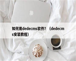 如何用dedecms软件？（dedecms安装教程）