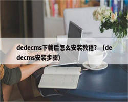 dedecms下载后怎么安装教程？（dedecms安装步骤）