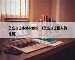 怎么攻击dedecms？（怎么攻击别人的电脑）