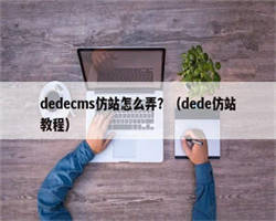 dedecms仿站怎么弄？（dede仿站教程）