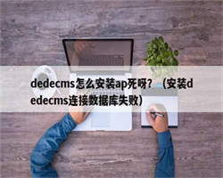 dedecms怎么安装ap死呀？（安装dedecms连接数据库失败）