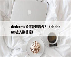 dedecms如何管理后台？（dedecms进入数据库）