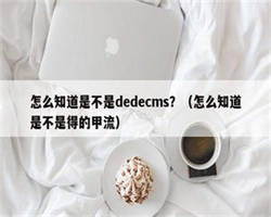 怎么知道是不是dedecms？（怎么知道是不是得的甲流）