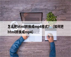 怎么把html转换成mp4格式？（如何把html转换成mp4）