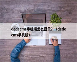 dedecms手机端怎么显示？（dedecms手机版）