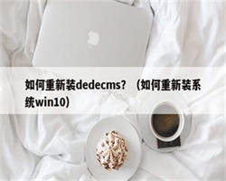 如何重新装dedecms？（如何重新装系统win10）